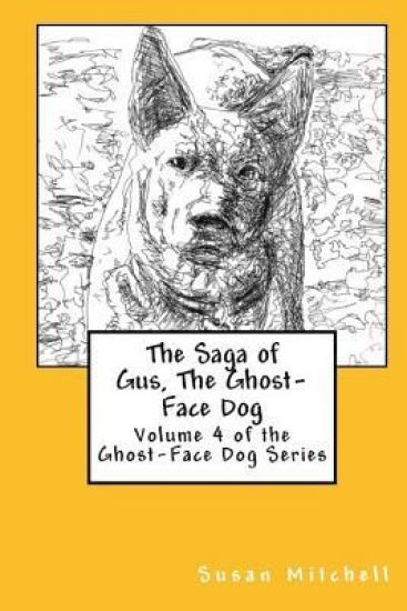 The Saga of Gus, The Ghost-Face Dog: Volume 4 of the Ghost-Face Dog Series