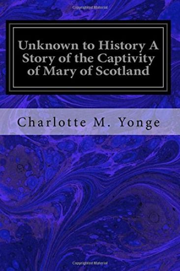 Unknown to History A Story of the Captivity of Mary of Scotland