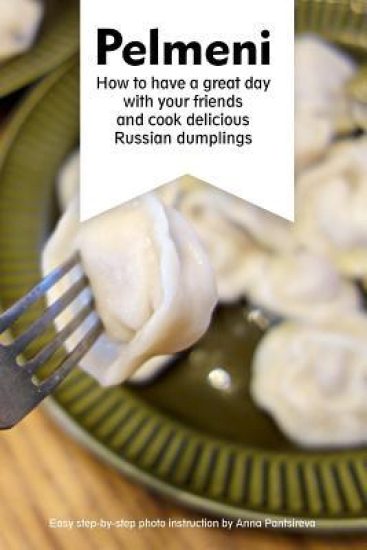 Kansikuva: Pelmeni: How to have a great day with your friends and cook delicious Russian dumplings