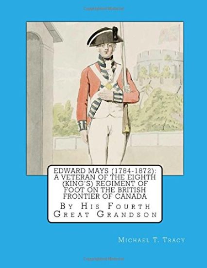 Edward Mays (1784-1872): A Veteran of the Eighth (King's) Regiment of Foot on the British Frontier of Canada