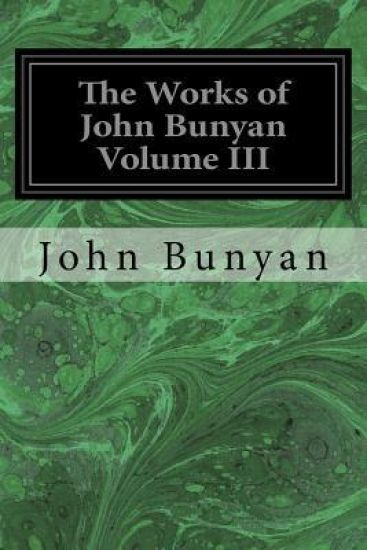 The Works of John Bunyan Volume III: With an Introduction to Each Treatise, Notes, and a Life of His Life, Times, and Contemporaries