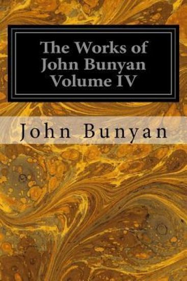 The Works of John Bunyan Volume IV: With an Introduction to Each Treatise, Notes, and a Life of His Life, Times, and Contemporaries