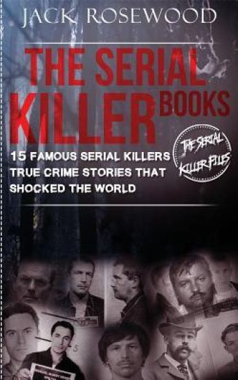 The Serial Killer Books: 15 Famous Serial Killers True Crime Stories That Shocked The World