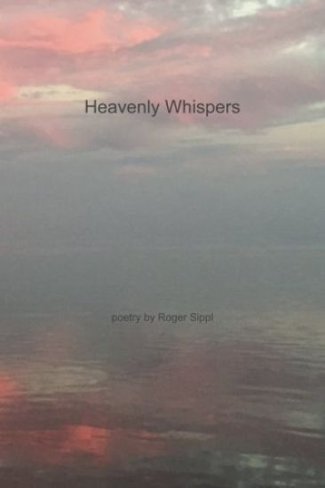 Heavenly Whispers and Other Poetry by Roger Sippl