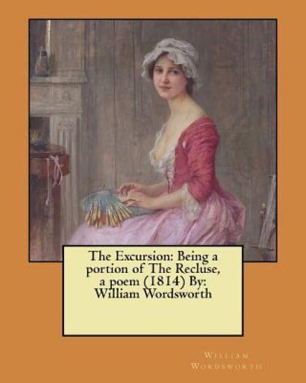 The Excursion: Being a portion of The Recluse, a poem (1814) By: William Wordsworth