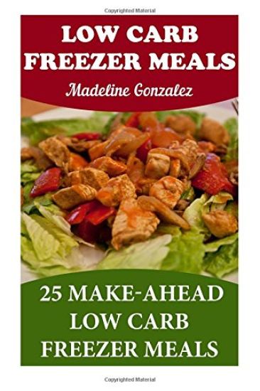 Low Carb Freezer Meals: 25 Make-Ahead Low Carb Freezer Meals