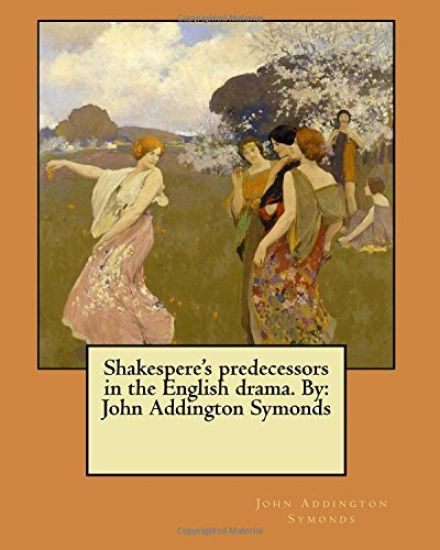 Shakespere's predecessors in the English drama. By: John Addington Symonds