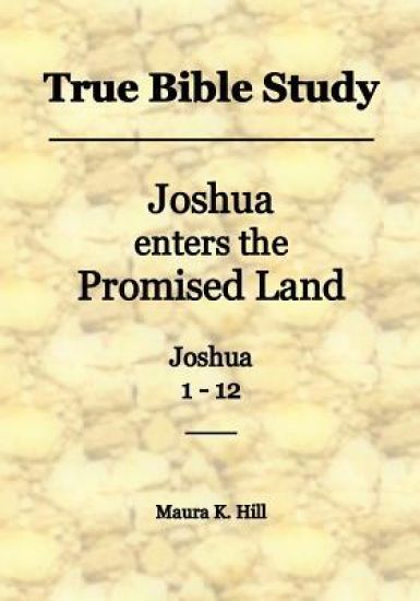 True Bible Study - Joshua enters the Promised Land Joshua 1-12