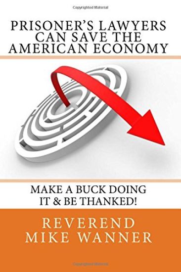 Prisoner's Lawyers Can Save The American Economy: Make A Buck Doing It & Be Thanked!