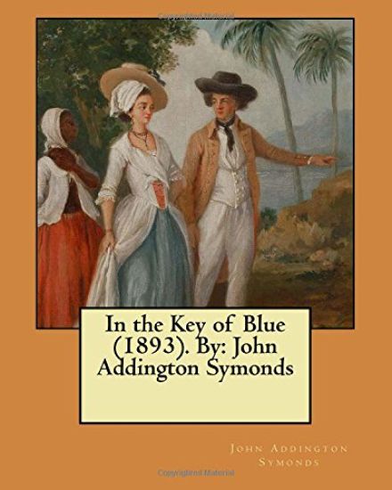 In the Key of Blue (1893). By: John Addington Symonds