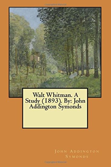 Walt Whitman. A Study (1893). By: John Addington Symonds