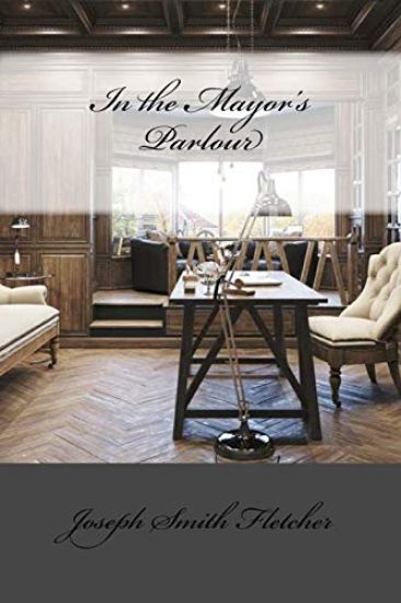 In the Mayor's Parlour Joseph Smith Fletcher