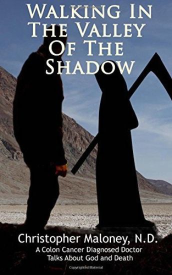 Walking In The Valley Of The Shadow.: A Colon Cancer Diagnosed Doctor Talks About God And Death