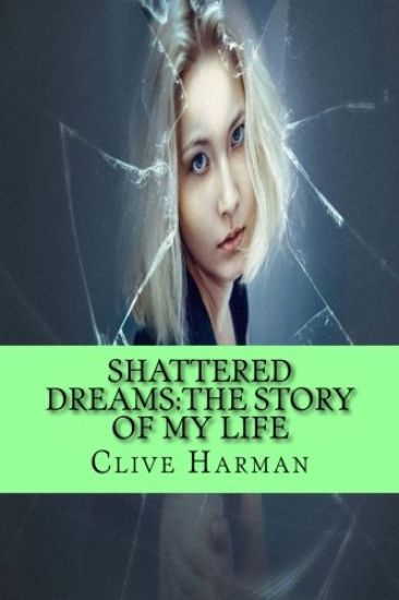 Shattered Dreams: The Story Of My Life: Three volumes combind into one