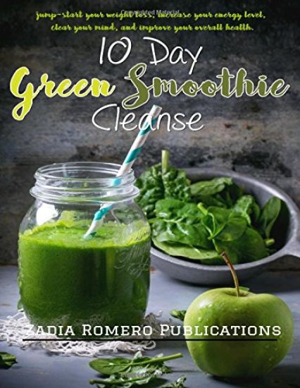 The 10 Day Green Smoothie Cleanse: Jump Start Your Weight Loss, Increase Your Energy Level, Clear Your Mind, and Improve your Overall Health