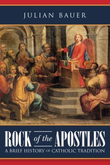 Rock of the Apostles A Brief History of Catholic Tradition