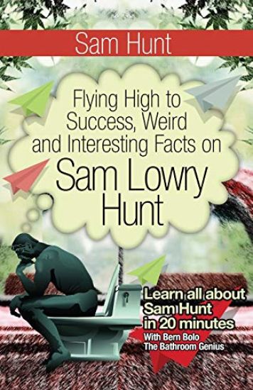Sam Hunt: Flying High to Success, Weird and Interesting Facts on Sam Lowry Hunt!