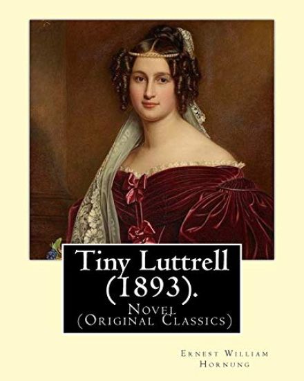 Tiny Luttrell (1893). By: Ernest William Hornung: Novel (Original Classics)