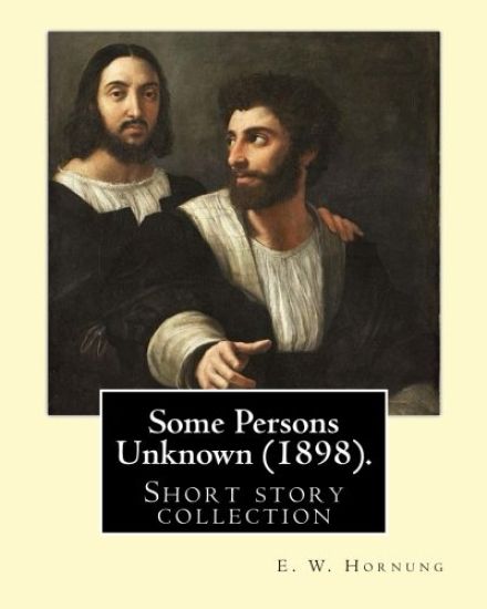 Some Persons Unknown (1898). By: E. W. Hornung: Short story collection