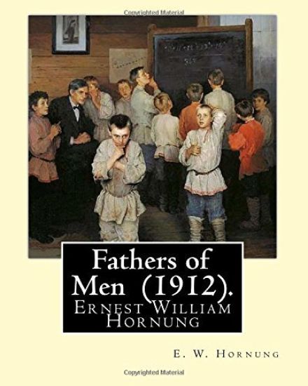 Fathers of Men (1912). By: E. W. Hornung: Novel (World's classic's)