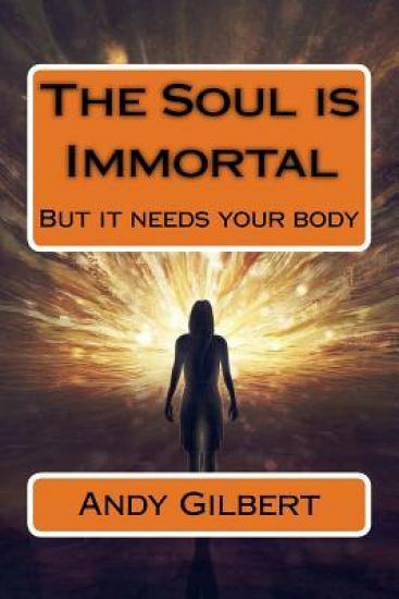 The Soul is Immortal: But it needs your body