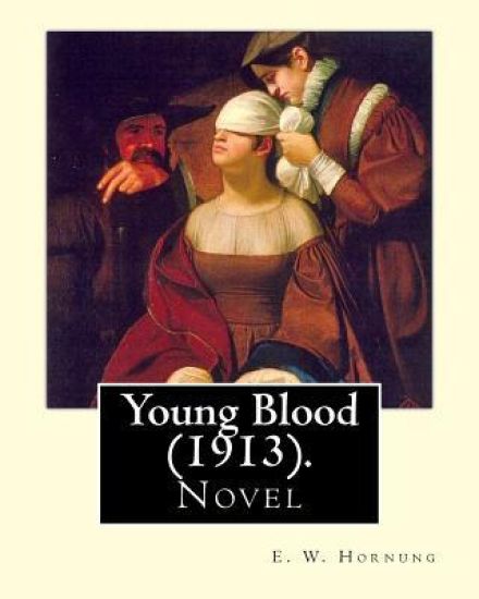 Young Blood (1913). By: E. W. Hornung: Novel
