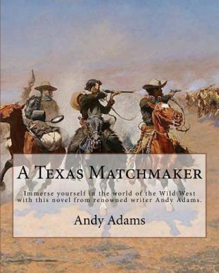 A Texas Matchmaker By: Andy Adams: Immerse yourself in the world of the Wild West with this novel from renowned writer Andy Adams.