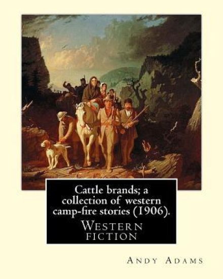 Cattle brands; a collection of western camp-fire stories (1906). By: Andy Adams: Western fiction