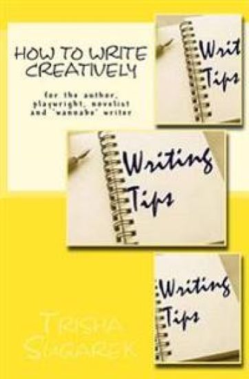 How To Write Creatively: for the author, playwright, novelist and 'wannabe' writer