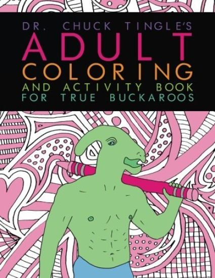 Dr. Chuck Tingle's Adult Coloring And Activity Book For True Buckaroos