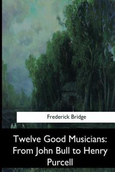 Twelve Good Musicians: From John Bull to Henry Purcell