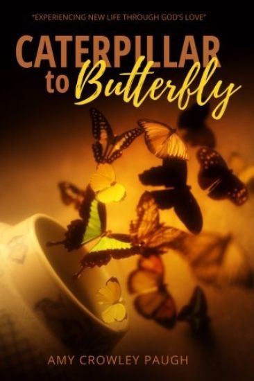Caterpillar to Butterfly: Experiencing New Life Through God's Love