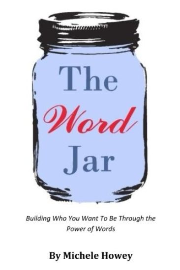 The Word Jar: Building Who You Want To Be Through the Power of Words