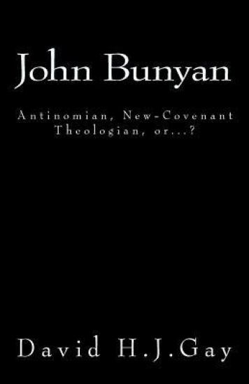 John Bunyan: Antinomian, New-Covenant Theologian, or...?
