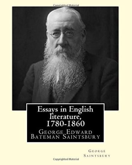 Essays in English literature, 1780-1860 By: George Saintsbury: George Edward Bateman Saintsbury ( 23 October 1845 - 28 January 1933), was an English w