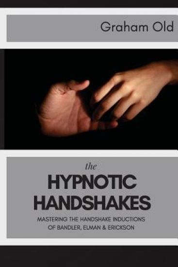 The Hypnotic Handshakes: Mastering The Handshake Inductions of Bandler, Elman and Erickson