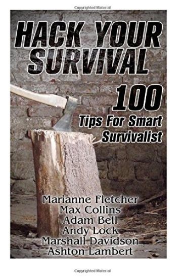 Hack Your Survival: 100 Tips For Smart Survivalist