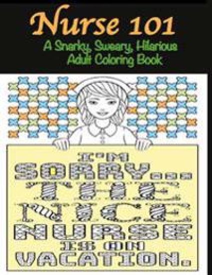 Nurse 101 A Snarky, Sweary, Hilarious Adult Coloring Book: A Kit of Coloring Quotes for Nurses
