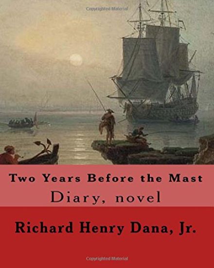 Two Years Before the Mast By: Richard Henry Dana, Jr.: Diary, novel