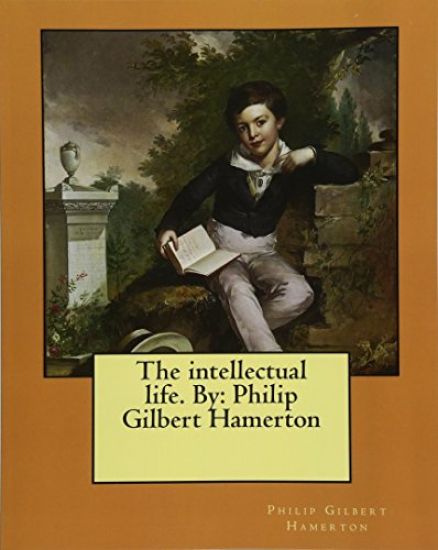 The intellectual life. By: Philip Gilbert Hamerton