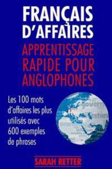Francais d´Affaires: Apprentissage Rapide pour Anglophones: Les 100 mots d'affaires les plus utilisés avec 600 exemples de phrases.