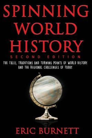 Spinning World History: The Tales, Traditions and Turning Points of World History and the Regional Challenges of Today