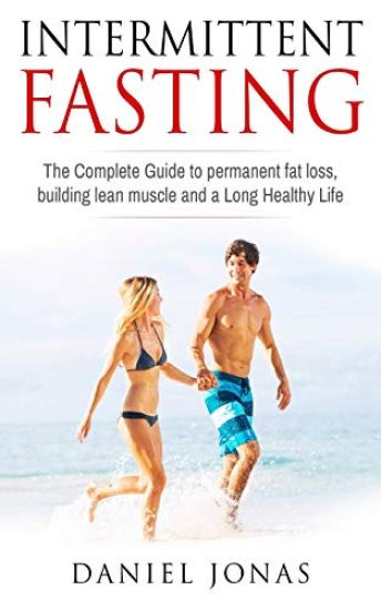 Intermittent Fasting: The complete guide to permanent fat loss, lean muscle and healthy living
