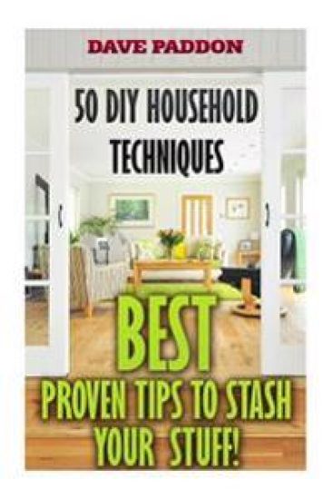 50 DIY Household Techniques: Best Proven Tips to Stash Your Stuff!
