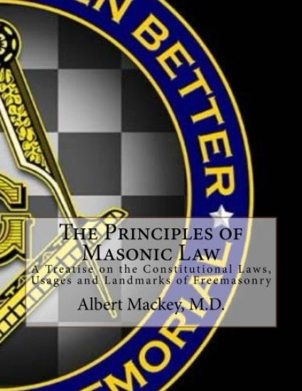 The Principles of Masonic Law: A Treatise on the Constitutional Laws, Usages and Landmarks of Freemasonry