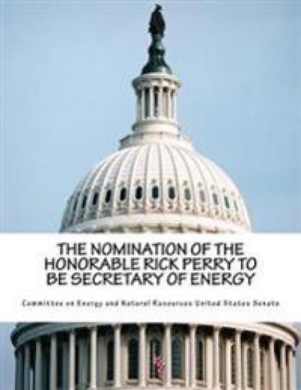 The Nomination of the Honorable Rick Perry to Be Secretary of Energy