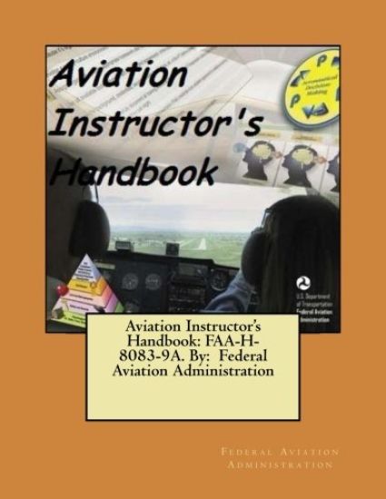 Aviation Instructor's Handbook: FAA-H-8083-9A. By: Federal Aviation Administration