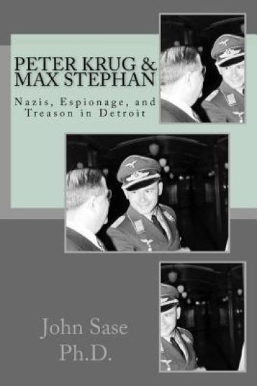 Peter Krug & Max Stephan: Nazis, Espionage, and Treason in Detroit