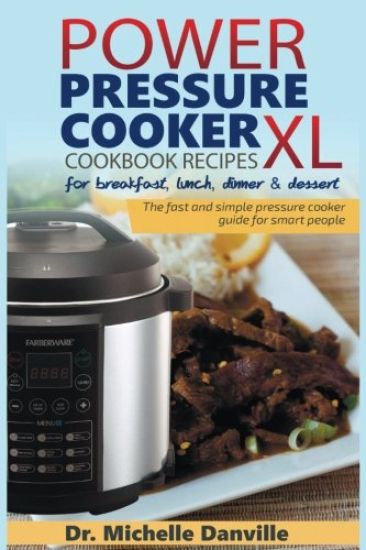 Power Pressure Cooker XL Cookbook Recipes for breakfast, lunch, dinner & dessert: The fast and simple pressure cooker guide for smart people.
