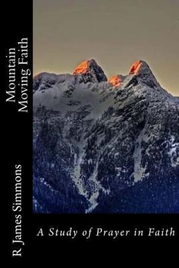 Mountain Moving Faith: A Study of Prayer in Faith